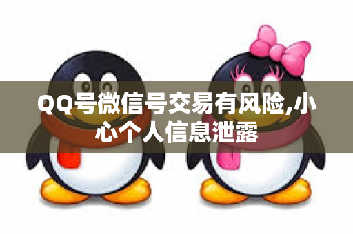 QQ号微信号交易有风险,小心个人信息泄露