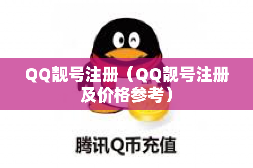 QQ靓号注册（QQ靓号注册及价格参考）