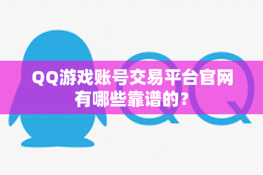 QQ游戏账号交易平台官网有哪些靠谱的？