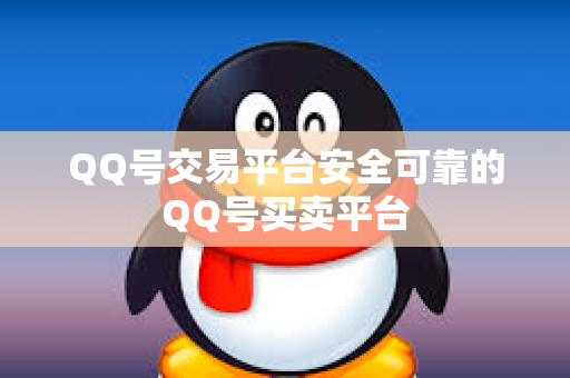 QQ号交易平台安全可靠的QQ号买卖平台