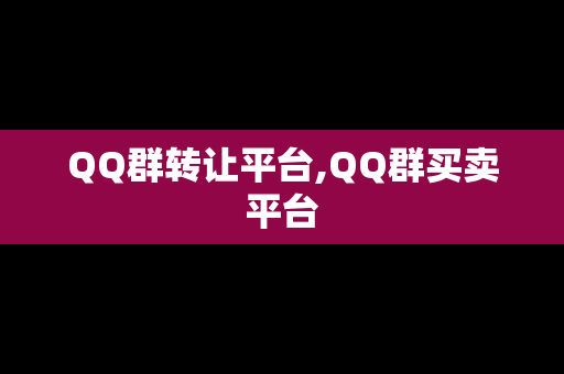 QQ群转让平台,QQ群买卖平台