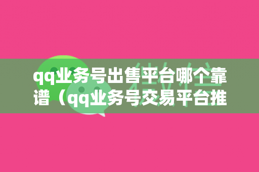 qq业务号出售平台哪个靠谱（qq业务号交易平台推荐）