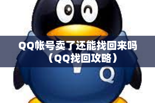 QQ帐号卖了还能找回来吗（QQ找回攻略）
